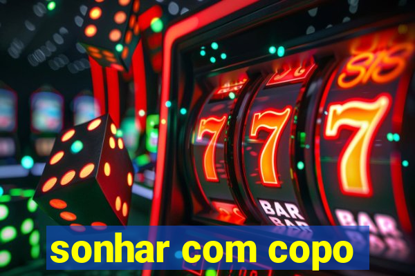 sonhar com copo